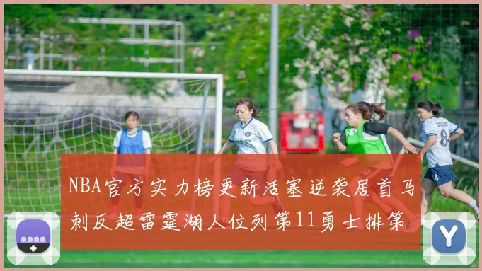 NBA官方实力榜更新活塞逆袭居首马刺反超雷霆湖人位列第11勇士排第16